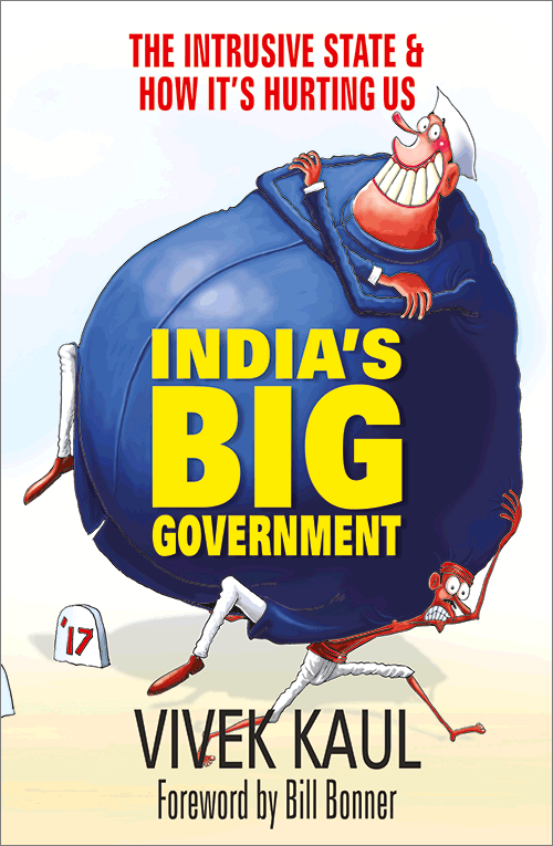 India's Big Government-The Intrusive State and How It is Hurting Us